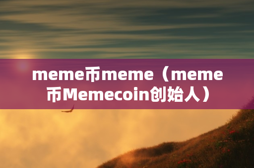 meme币meme（meme币Memecoin创始人）