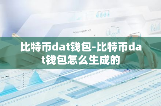 比特币dat钱包-比特币dat钱包怎么生成的