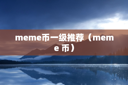 meme币一级推荐（meme 币）