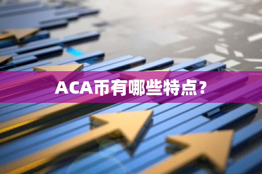 ACA币有哪些特点？