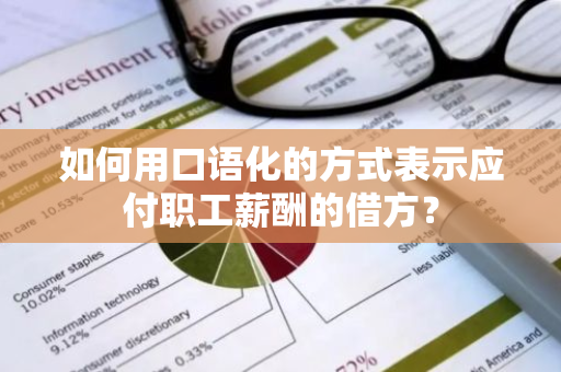 如何用口语化的方式表示应付职工薪酬的借方？