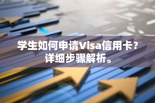 学生如何申请Visa信用卡？详细步骤解析。