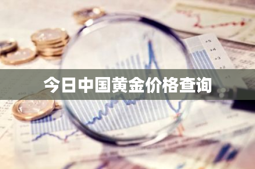 今日中国黄金价格查询