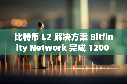 比特币 L2 解决方案 Bitfinity Network 完成 1200 万美元融资