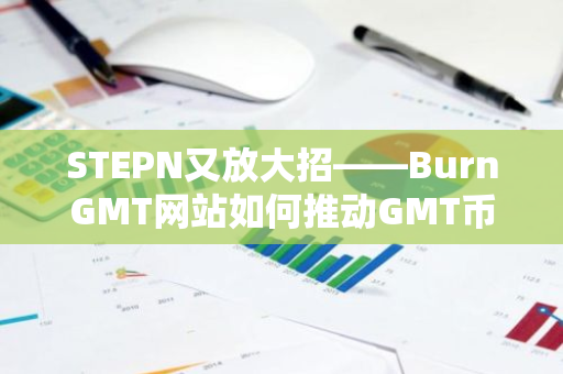 STEPN又放大招——BurnGMT网站如何推动GMT币价上涨？