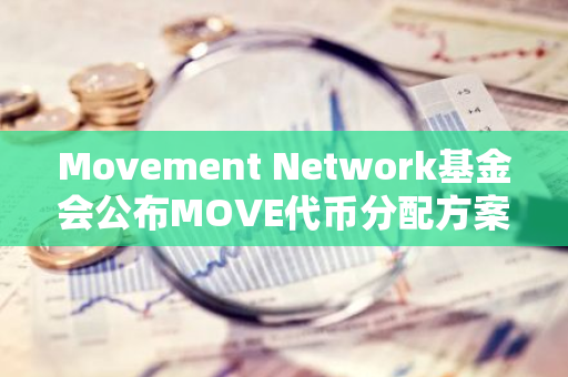 Movement Network基金会公布MOVE代币分配方案：总量60%将回馈社区