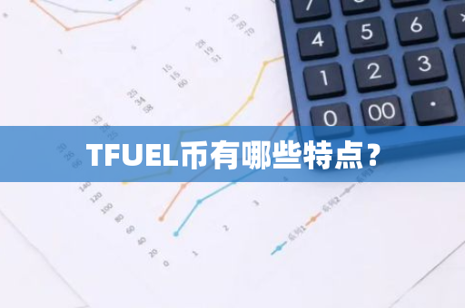 TFUEL币有哪些特点？