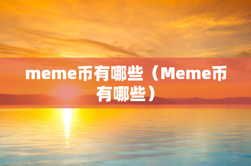 meme币有哪些（Meme币有哪些）