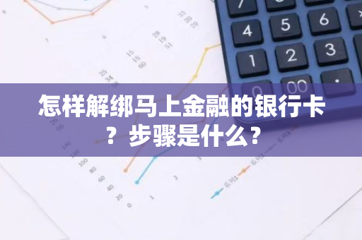 怎样解绑马上金融的银行卡？步骤是什么？