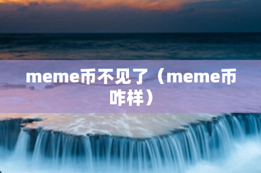 meme币不见了（meme币咋样）