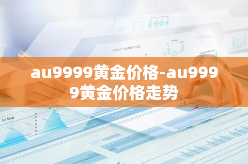 au9999黄金价格-au9999黄金价格走势