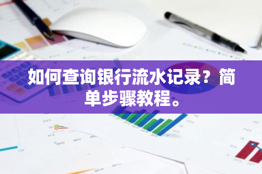 如何查询银行流水记录？简单步骤教程。