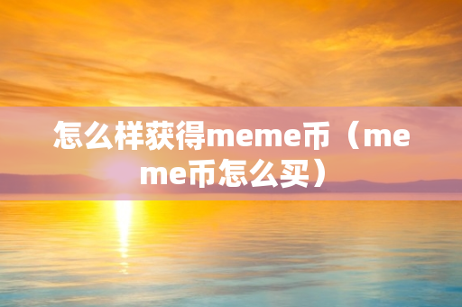 怎么样获得meme币（meme币怎么买）