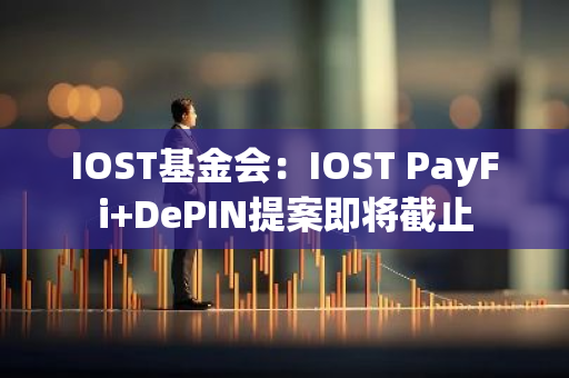 IOST基金会：IOST PayFi DePIN提案即将截止