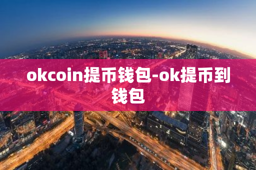 okcoin提币钱包-ok提币到钱包