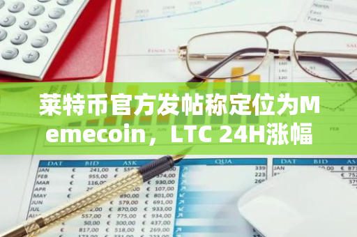 莱特币官方发帖称定位为Memecoin，LTC 24H涨幅10.76%