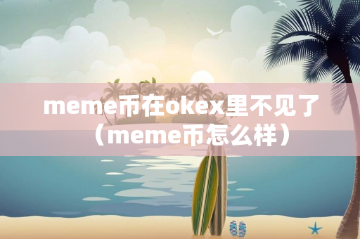 meme币在okex里不见了（meme币怎么样）