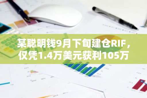 某聪明钱9月下旬建仓RIF，仅凭1.4万美元获利105万美元