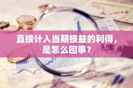 直接计入当期损益的利得，是怎么回事？