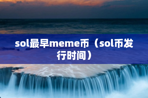 sol最早meme币（sol币发行时间）