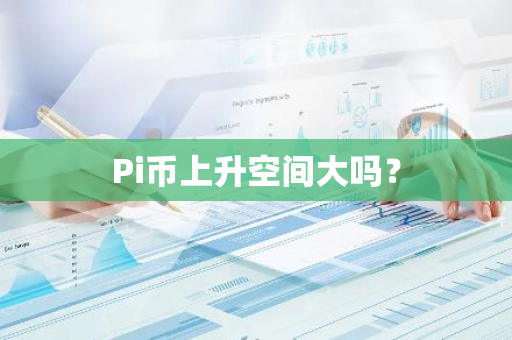 Pi币上升空间大吗？