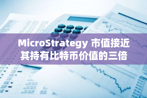 MicroStrategy 市值接近其持有比特币价值的三倍