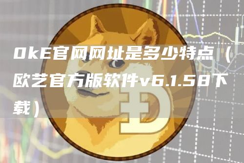 0kE官网网址是多少特点（欧艺官方版软件v6.1.58下载）