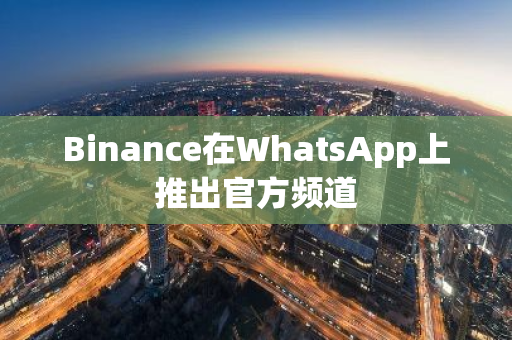 Binance在WhatsApp上推出官方频道