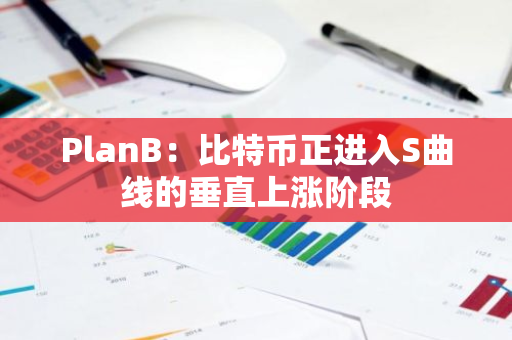 PlanB：比特币正进入S曲线的垂直上涨阶段