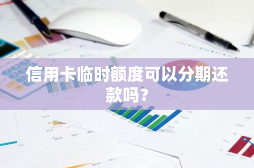 信用卡临时额度可以分期还款吗？