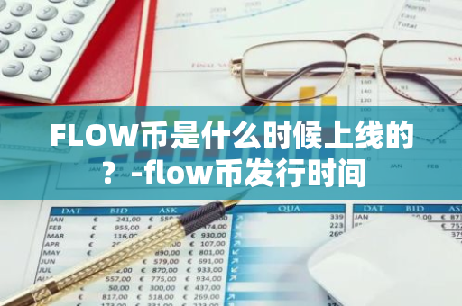 FLOW币是什么时候上线的？-flow币发行时间