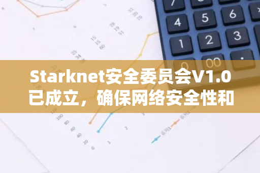 Starknet安全委员会V1.0已成立，确保网络安全性和完整性