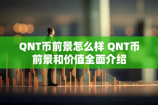 QNT币前景怎么样 QNT币前景和价值全面介绍