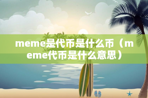 meme是代币是什么币（meme代币是什么意思）