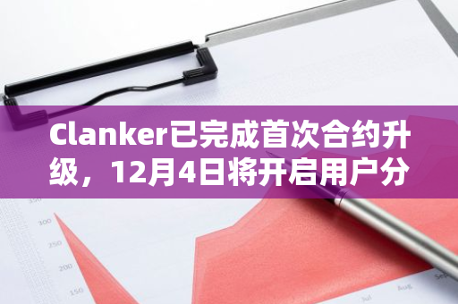 Clanker已完成首次合约升级，12月4日将开启用户分成申领