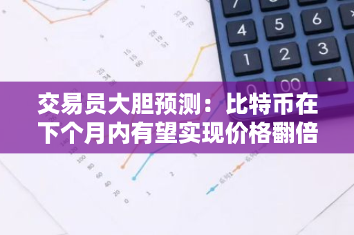 交易员大胆预测：比特币在下个月内有望实现价格翻倍的壮举