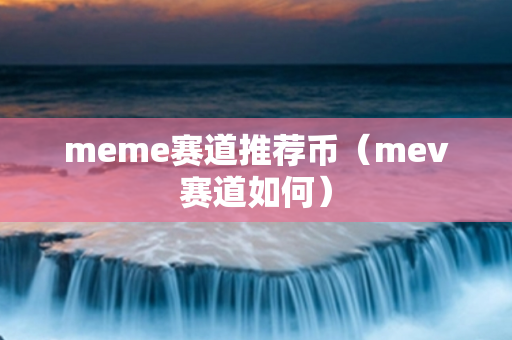 meme赛道推荐币（mev赛道如何）