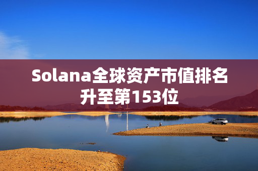 Solana全球资产市值排名升至第153位