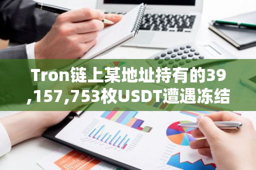 Tron链上某地址持有的39,157,753枚USDT遭遇冻结事件，引发市场关注与热议