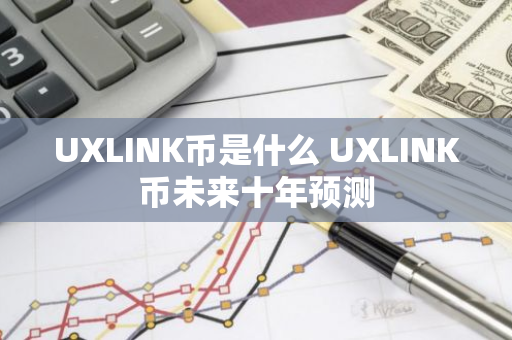 UXLINK币是什么 UXLINK币未来十年预测