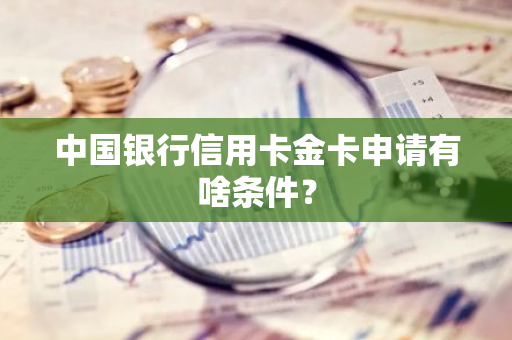 中国银行信用卡金卡申请有啥条件？