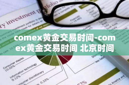 comex黄金交易时间-comex黄金交易时间 北京时间