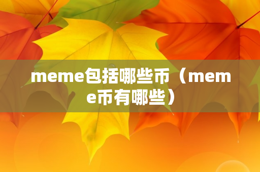 meme包括哪些币（meme币有哪些）