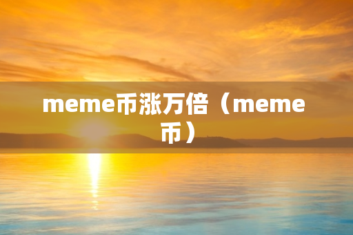 meme币涨万倍（meme 币）