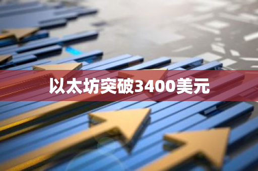 以太坊突破3400美元