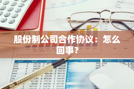 股份制公司合作协议：怎么回事？