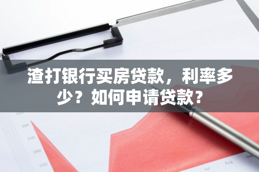 渣打银行买房贷款，利率多少？如何申请贷款？