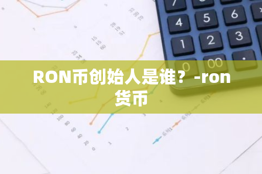 RON币创始人是谁？-ron货币