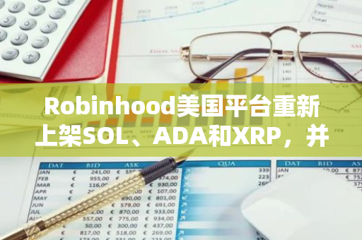 Robinhood美国平台重新上架SOL、ADA和XRP，并引入新上市加密货币PEPE