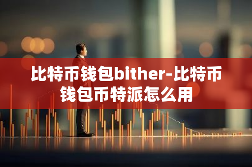 比特币钱包bither-比特币钱包币特派怎么用